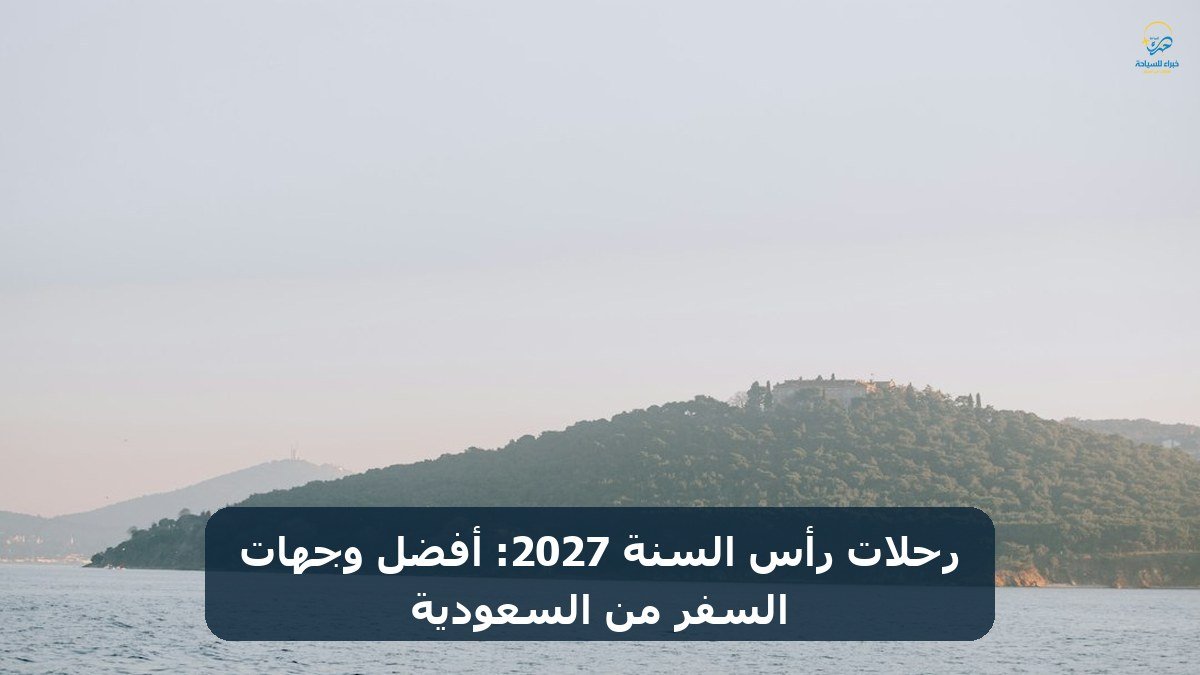 الرئيسية 19 رحلات رأس السنة 2027: أفضل وجهات السفر من السعودية